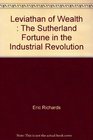 Leviathan of Wealth  The Sutherland Fortune in the Industrial Revolution