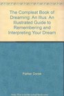 The Compleat Book of Dreaming An Illus An Illustrated Guide to Remembering and Interpreting Your Dream