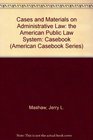 Cases and Materials on Administrative Law the American Public Law System Casebook