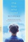 The Boy Who Loved Windows Opening the Heart and Mind of a Child Threatened with Autism