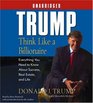 Trump:Think Like a Billionaire : Everything You Need to Know About Success, Real Estate, and Life