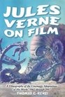 Jules Verne on Film A Filmography of the Cinematic Adaptations of His Works 1902 through 1997