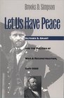 Let Us Have Peace Ulysses S Grant and the Politics of War and Reconstruction 18611868