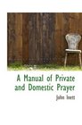 A Manual of Private and Domestic Prayer