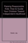 Raising Responsible Kids How to Guide Your Children Toward Independent Adulthood