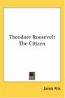 Theodore Roosevelt The Citizen