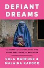 Defiant Dreams The Journey of an Afghan Girl Who Risked Everything for Education
