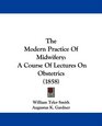 The Modern Practice Of Midwifery A Course Of Lectures On Obstetrics