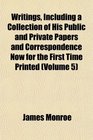 Writings Including a Collection of His Public and Private Papers and Correspondence Now for the First Time Printed
