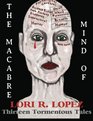 The Macabre Mind Of Lori R Lopez Thirteen Tormentous Tales