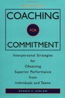 Coaching for Commitment  Interpersonal Strategies for Obtaining Superior Performance from Individuals and Teams