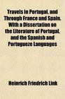 Travels in Portugal and Through France and Spain With a Dissertation on the Literature of Portugal and the Spanish and Portugueze Languages