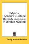 Golgotha Seminary Of Biblical Research Instructions In Christian Mysticism