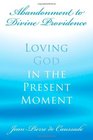 Abandonment to Divine Providence Loving God in the Present Moment