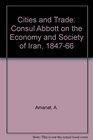 Cities  Trade Consul Abbott on the Economy of Iran 18471866