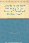 Canada in the New Monetary Order Borrow Devalue Restructure