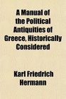 A Manual of the Political Antiquities of Greece Historically Considered