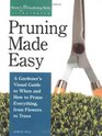 Pruning Made Easy  A gardener's visual guide to when and how to prune everything from flowers to trees