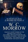 The Collected Supernatural and Weird Fiction of W C Morrow Eighteen Short Stories of the Strange and Unusual including 'The Haunted Burglar' 'The  'The Woman of the Inner Room' and Many Others