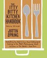The Itty Bitty Kitchen Handbook  Everything You Need to Know About Setting Up and Cooking in the Most Ridiculously Small Kitchen in the WorldYour Own