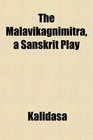 The Mlavikgnimitra a Sanskrit Play