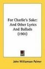 For Charlie's Sake And Other Lyrics And Ballads