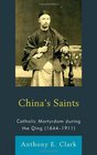 China's Saints Catholic Martyrdom During the Qing