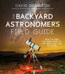 The Backyard Astronomers Field Guide How to Find the Best Objects the Night Sky has to Offer
