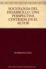 SOCIOLOGIA DEL DESARROLLO UNA PERSPECTIVA CENTRADA EN EL ACTOR