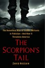 The Scorpion's Tail The Relentless Rise of Islamic Militants in PakistanAnd How It Threatens America