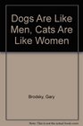 Dogs Are Like Men Cats Are Like Women