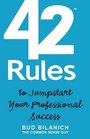 42 Rules to Jumpstart Your Professional Success A Guide to Common Sense Career Development and Entrepreneurial Achievement