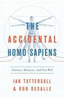 The Accidental Homo Sapiens Genetics Behavior and Free Will