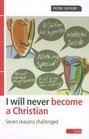 I Will Never Become a Christian Seven reasons challenged