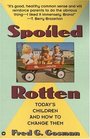 Spoiled Rotten  Today's Children and How to Change Them