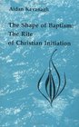 The Shape of Baptism The Rite of Christian Initiation