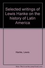 Selected writings of Lewis Hanke on the history of Latin America