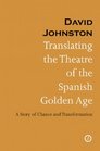 Translating the Theatre of the Spanish Golden Age A Story of Chance and Transformation