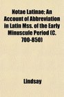 Notae Latinae An Account of Abbreviation in Latin Mss of the Early Minuscule Period