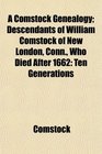 A Comstock Genealogy Descendants of William Comstock of New London Conn Who Died After 1662 Ten Generations