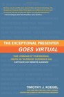 The Exceptional Presenter Goes Virtual Take Command of Your Message Create an ''InPerson'' Experience and Captivate Any Remote Audience
