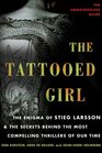 The Tattooed Girl The Enigma of Stieg Larsson and the Secrets Behind the Most Compelling Thrillers of Our Time