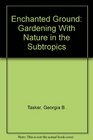 Enchanted Ground Gardening With Nature in the Subtropics