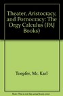 Theater Aristocracy and Pornocracy The Orgy Calculus