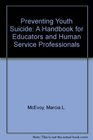 Preventing Youth Suicide A Handbook for Educators and Human Service Professionals