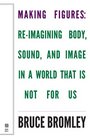 Making Figures Reimagining Body Sound and Image in a World That Is Not for Us