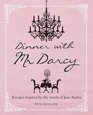 Dinner With Mr. Darcy: Recipes Inspired by the Novels of Jane Austin