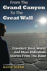 From The Grand Canyon To The Great Wall: Travelers' Best, Worst And Most Ridiculous Stories From The Road (Volume 1)
