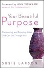 Your Beautiful Purpose Discovering and Enjoying What God Can Do Through You