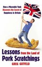 Lessons from the Land of Pork Scratchings A Miserable Yank Discovers the Secret of Happiness in Britain